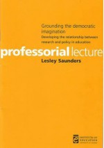 Grounding the Democratic Imagination: Developing the Relationship Between Research and Policy in Education - Lesley Saunders