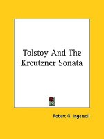 Tolstoy and the Kreutzner Sonata - Robert G. Ingersoll