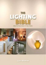 Lighting Bible: Ideas for Every Room in Your Home - Lucy Prete Martin