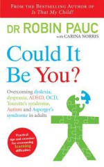 Could It Be You?: Overcoming dyslexia, dyspraxia, ADHD, OCD, Tourette's syndrome, Autism and Asperger's syndrome in adults - Robin Pauc, Carina Norris