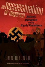 The Assassination of Heydrich: Hitler's Hangman and the Czech Resistance - Jan G. Wiener, William L. Shirer, Gerald Hausman