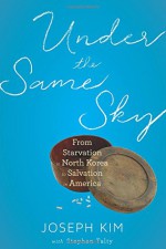 Under the Same Sky: From Starvation in North Korea to Salvation in America - Joseph Kim, Stephan Talty