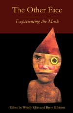 The Other Face: Experiencing the Mask - Brent Robison, Wendy Klein