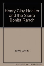 Henry Clay Hooker and the Sierra Bonita - Lynn R. Bailey