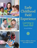 Early Childhood Field Experience: Learning to Teach Well (2nd Edition) - Kathryn Williams Browne, Ann Miles Gordon