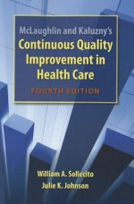 McLaughlin and Kaluzny's Continuous Quality Improvement in Health Care - William A. Sollecito, Julie K. Johnson