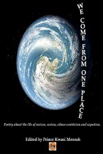 We Come from One Place: Poetry about the Ills of Racism, Sexism, Ethno-Centricism and Nepotism - Prince Kwasi Mensah, Nana Nyarko Boateng, Nana Fredua Agyeman, Basanta Kar, Adjei Agyei Baah, Roland Marke, Vivekanand Jha, Emmanuel Jakpa, Cosmas Mairosi, Lila Mensah