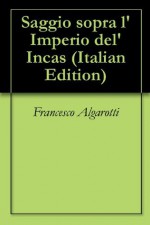 Saggio sopra l'Imperio del'Incas (Italian Edition) - Francesco Algarotti