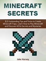 Minecraft secrets: 12 Outstanding Tips and Tricks to Create Minecraft Traps. Learn How to Play Minecraft and Discover All Its Secrets and Mysteries (Minecraft secrets, minecraft, minecraft cheats) - Jake Harvey