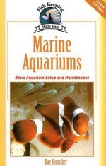 Marine Aquariums: Basic Aquarium Setup And Maintenance - Raymond E. Hunziker