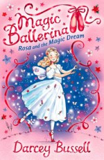 Rosa and the Magic Dream (Magic Ballerina, Book 11) - Darcey Bussell