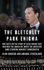 The Bletchley Park Enigma: 200+ Facts on the Story of Alan Turing That Inspired the Smash Hit Movie The Imitation Game Starring Benedict Cumberbatch - Alan Johnson, Amanda Strickland