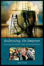 Redressing the Emperor: Improving Our Children's Public Mental Health System - John S Lyons