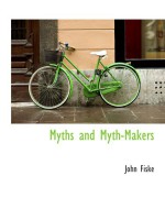 Myths and Myth-Makers - John Fiske