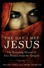 The Day I Met Jesus: The Revealing Diaries of Five Women from the Gospels - Frank Viola, Mary E. DeMuth