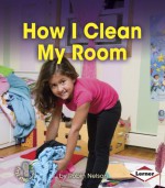 How I Clean My Room (First Step Nonfiction - Responsibility in Action) - Robin Nelson