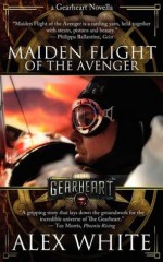 The Gearheart: Maiden Flight Of The Avenger - Alex White