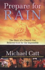 Prepare for Rain: The Story of a Church That Believed God for the Impossible - Michael Catt