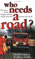 Who Needs a Road?: The Story of the Longest and Last Motor Journey Around the World - Harold Stephens