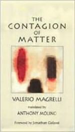 Contagion of Matter - Valerio Magrelli, Anthony Molino, Jonathan Galassi