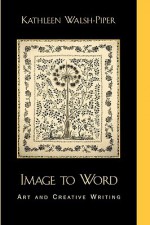 Image to Word: Art and Creative Writing - Dennis P. Doordan, Kathleen Walsh-Piper