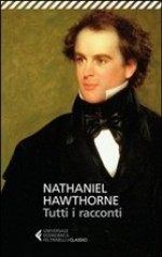 Tutti i racconti - Herman Melville, Sara Antonelli, Nathaniel Hawthorne, Igina Tattoni