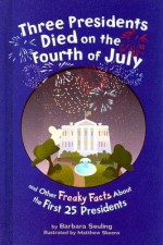 Three Presidents Died on the Fourth of July: And Other Freaky Facts about the First 25 Presidents - Barbara Seuling