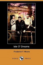 Isle O' Dreams (Dodo Press) - Frederick F. Moore, Ralph Pallen Coleman