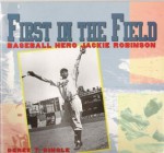 First in the field: Baseball hero Jackie Robinson - Derek T. Dingle