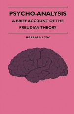 Psycho-Analysis - A Brief Account of the Freudian Theory - Barbara Low