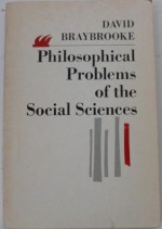 Philosophical Problems of the Social Sciences - David Braybrooke