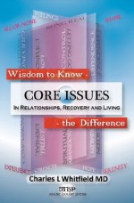 Wisdom To Know The Difference: Core Issues in Relationships, Recovery and Living - Charles Whitfield, Donald Brennan