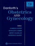 Danforth's Obstetrics and Gynecology - James R. Scott, Ronald S. Gibbs, Beth Karlan, Arthur Haney, Beth Y. Karlan, Arthur F. Haney, Philip J. Di Saia