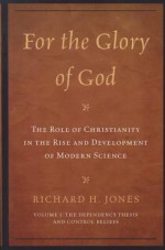 For the Glory of God: The Role of Christianity in the Rise and Development of Modern Science: Volume I: The Dependency Thesis and Control Beliefs - Richard H. Jones