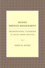 Human Services Management: Organizational Leadership in Social Work Practice - David Austin