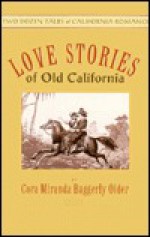 Love Stories of Old California - Fremont Older, Fremont Older, Cora Miranda Baggerly Older, Cora Miranda Baggerl Older, Cora Older