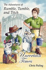 The Adventures of Rumble, Tumble, and Titch: Uncertain Times - Chris Paling