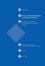 Between National Fantasies and Regional Realities: The Paradox of Identity in Nineteenth-Century German Literature - Arne Koch, Jeffrey L. Sammons