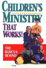 Children's Ministry That Works!: The Basics & Beyond - Jolene L. Roehlkepartain