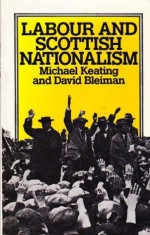 Labour and Scottish Nationalism - Michael Keating, David Bleiman