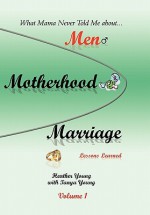 What Mama Never Told Me: About...Men, Motherhood and Marriage - Lessons Learned - Heather Young