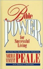 Bible Power for Successful Living: Helping You Solve Everyday Problems - Norman Vincent Peale, Donald T. Kauffman