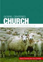 Gospel-Centered Church - Steve Timmis, Tim Chester