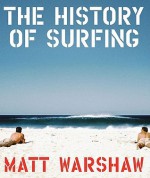 Surfing: An Illustrated History - Matt Warshaw