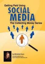 Getting Paid Using Social Media: Using Social Media in Collections - Michelle Dunn