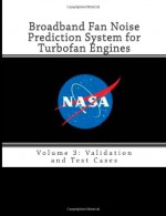 Broadband Fan Noise Prediction System for Turbofan Engines: Volume 3: Validation and Test Cases - National Aeronautics and Space Administration (NASA)