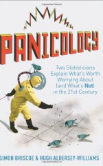 Panicology: Two Statisticians Explain What's Worth Worrying About (and What's Not) in the 21st Century - Simon Briscoe, Hugh Aldersey-Williams