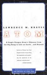 Atom: An Odyssey from the Big Bang to Life on Earth...and Beyond - Lawrence M. Krauss