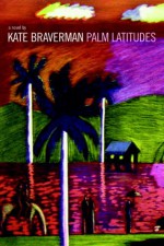 Palm Latitudes: A Novel - Kate Braverman