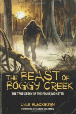 The Beast of Boggy Creek The True Story of the Fouke Monster - Lyle Blackburn